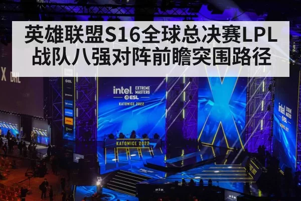 英雄联盟S16全球总决赛LPL战队八强对阵前瞻突围路径